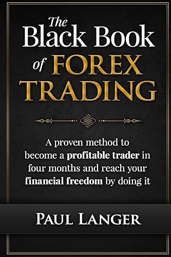 The Black Book of Forex Trading: A Proven Method to Become a Profitable Trader in Four Months and Reach Your Financial Freedom by Doing it