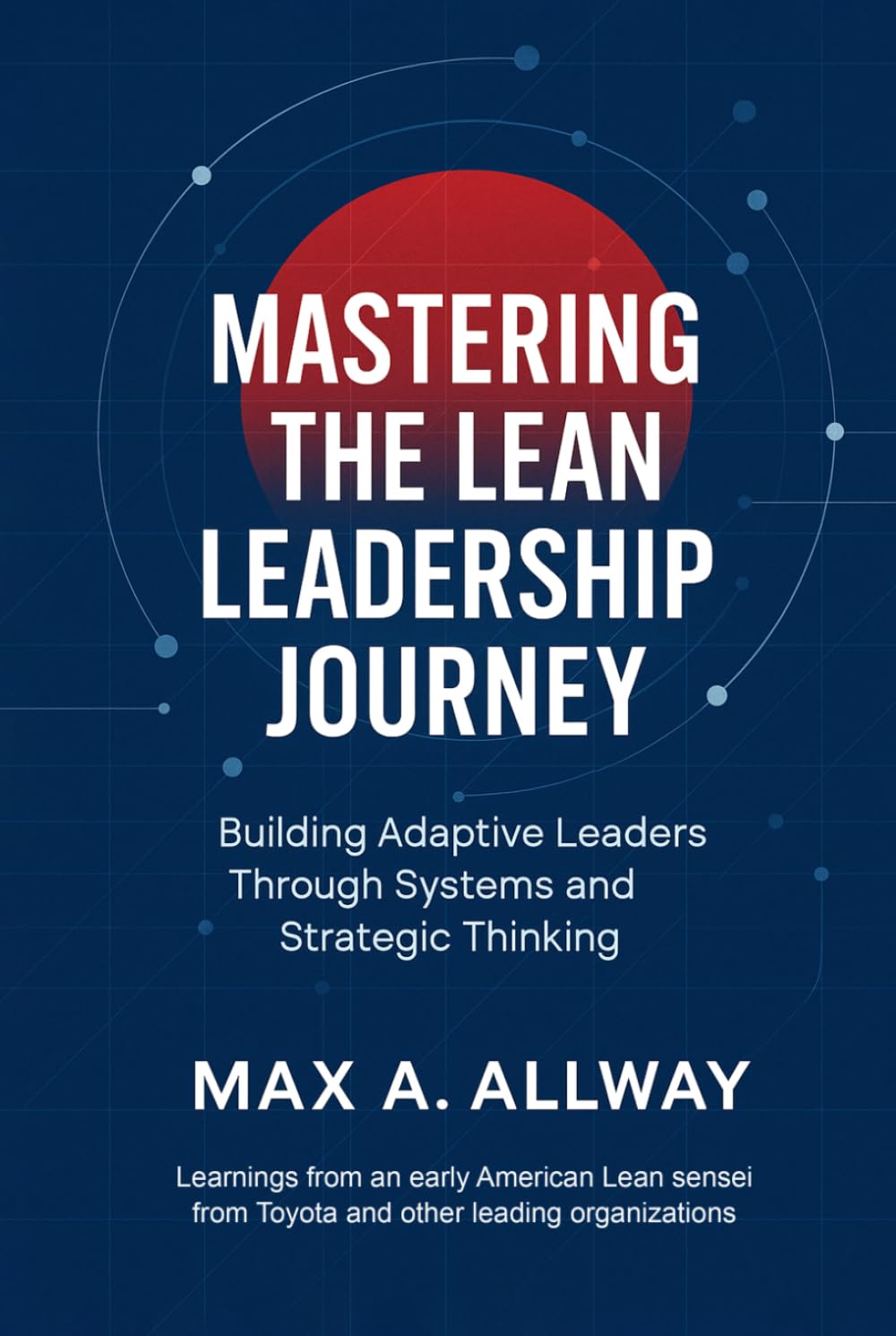 Mastering the Lean Leadership Journey: Building Adaptive Leaders Through Systems and Strategic Thinking