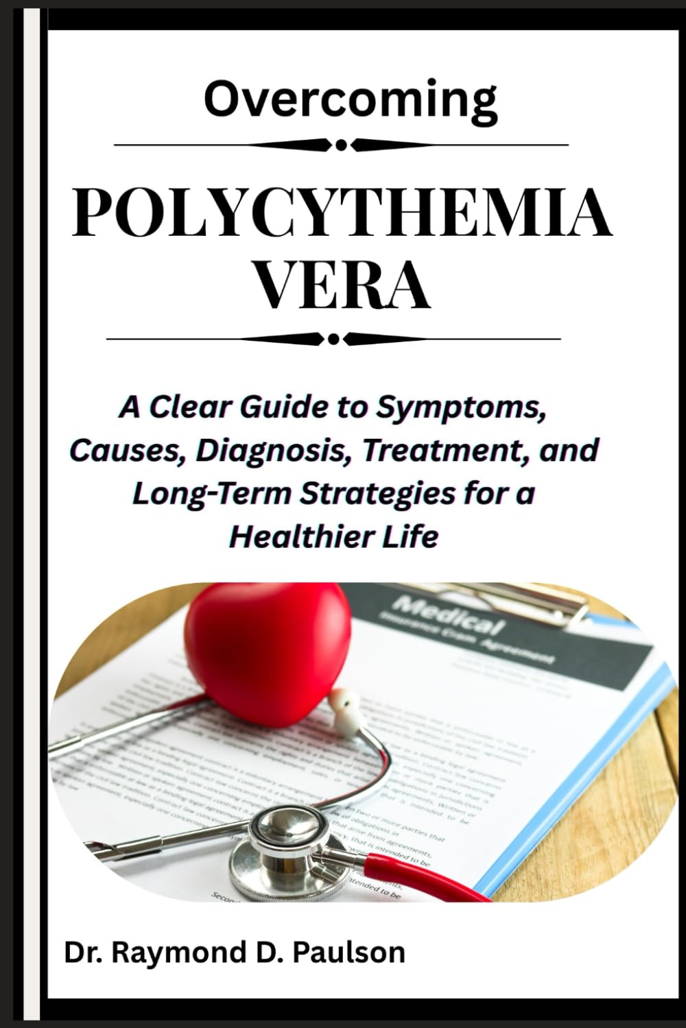 OVERCOMING POLYCYTHEMIA VERA: A Clear Guide to Symptoms, Causes, Diagnosis, Treatment, and Long-Term Strategies for a Healthier Life
