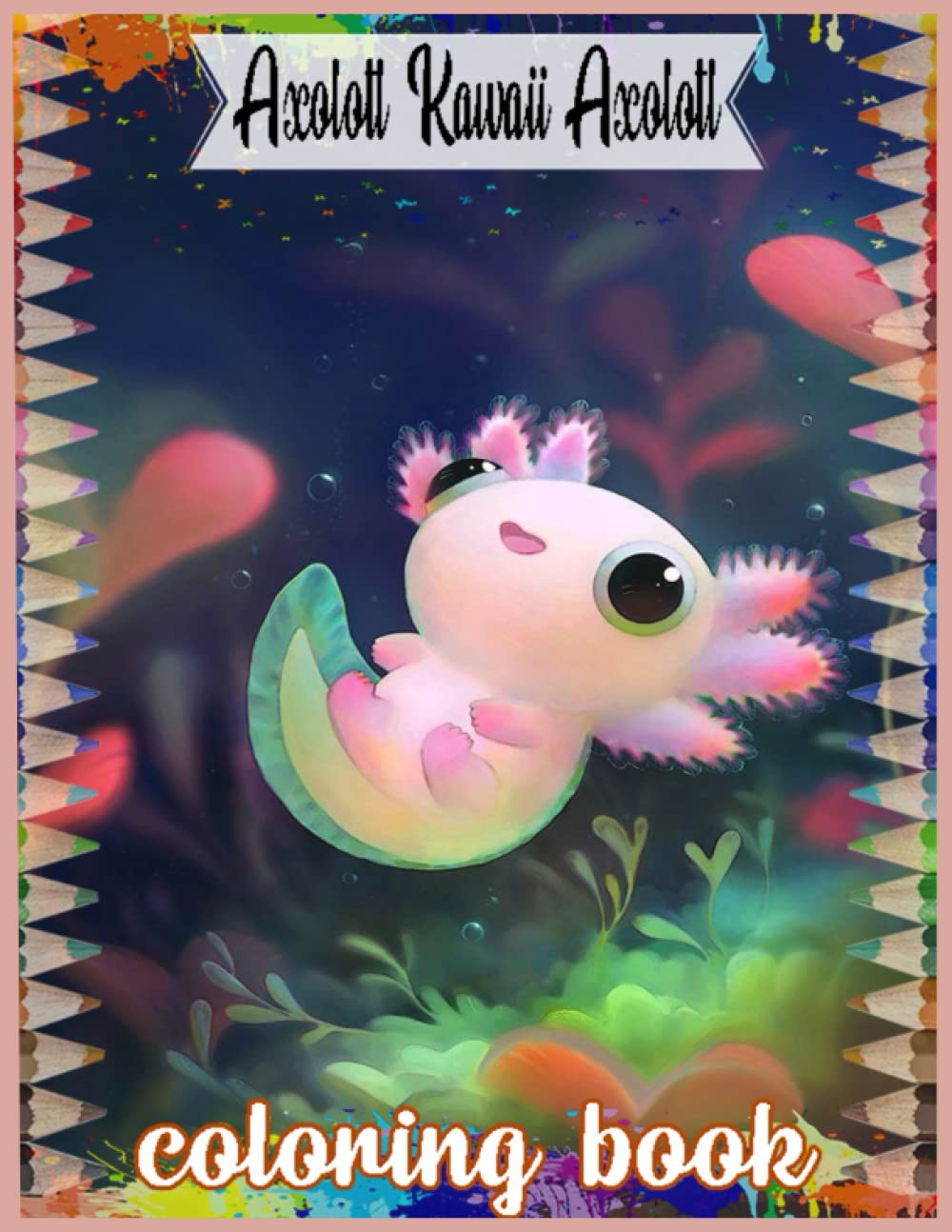 axolotl Kawaii Axolotl Coloring Book: Fun and Cute Coloring Book with Hungry Axolotl Salamanders Snacking Sweets, Pizza, Donuts and other Yummy ... Kids - Cool for Stress Relief and Relaxation