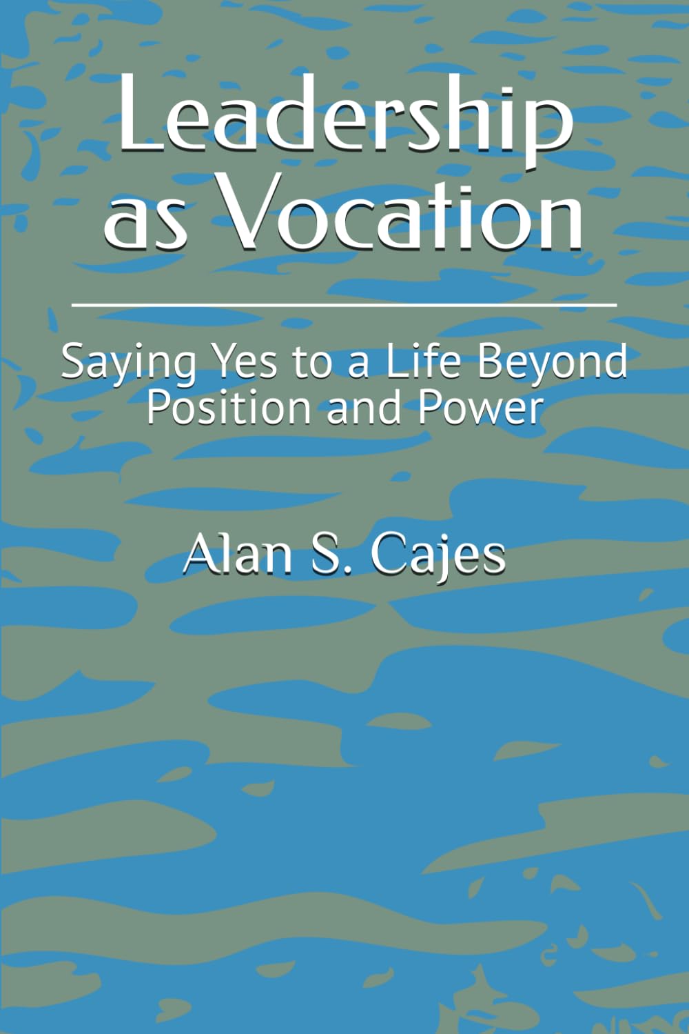 Leadership as Vocation: Saying Yes to a Life Beyond Position and Power