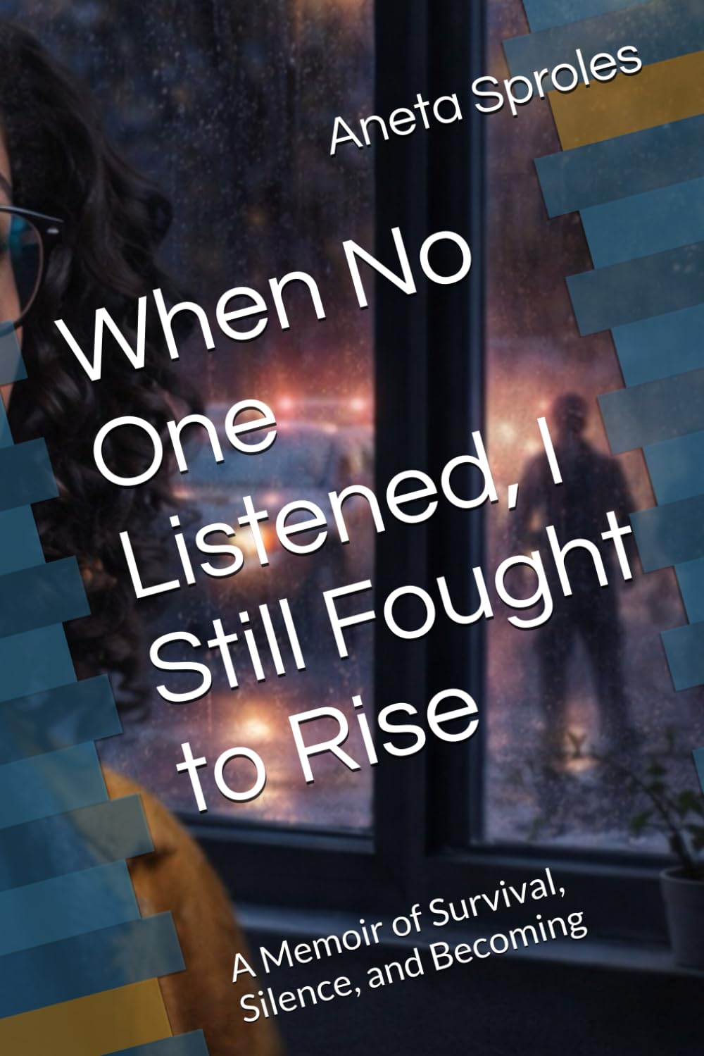 When No One Listened, I Still Fought to Rise: A Memoir of Survival, Silence, and Becoming