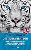 Die Tiger-Strategie: Wer für seine Erfolge nicht selber sorgt, hat sie nicht verdient - Die Kraft steckt in dir! - Lothar Seiwert 