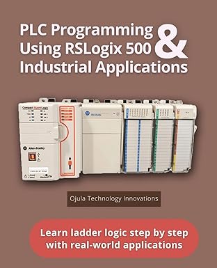 PLC Programming Using RSLogix 500 & Industrial Applications:Learn ladder logic step by step with real-world applications