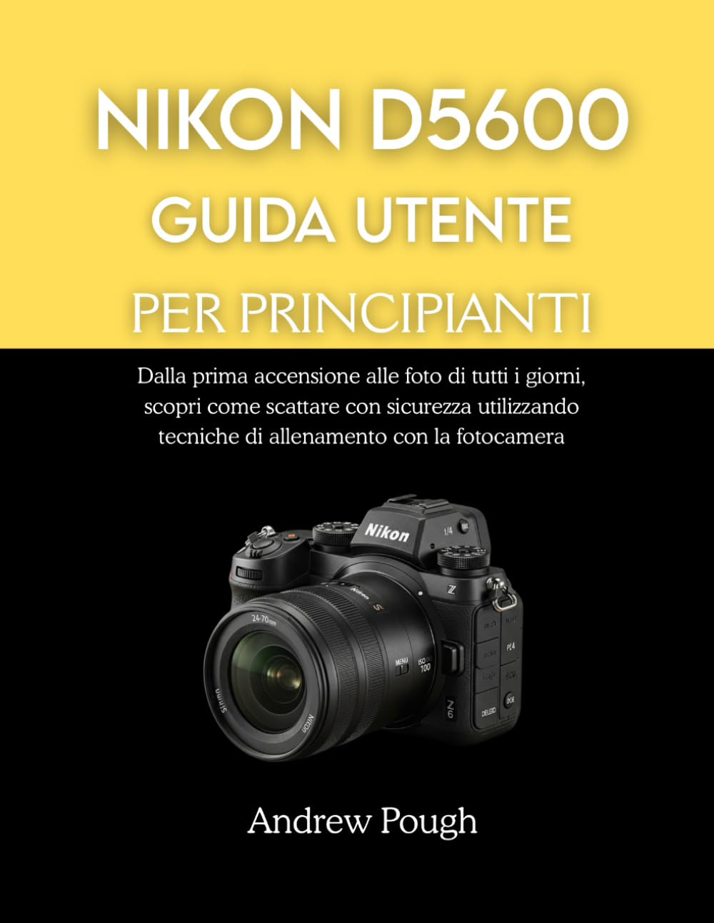 NIKON D5600 GUIDA UTENTE PER PRINCIPIANTI: Dalla prima accensione alle foto di tutti i giorni, scopri come scattare con sicurezza utilizzando tecniche di allenamento con la fotocamera