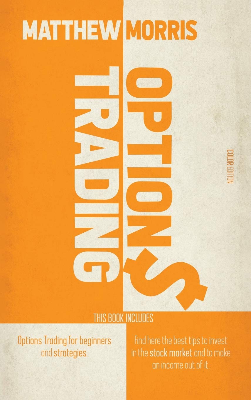 Options Trading: THIS BOOK INCLUDES: Options Trading for Beginners and Strategies. Find here the best tips to invest in the stock market and to make an income out of it