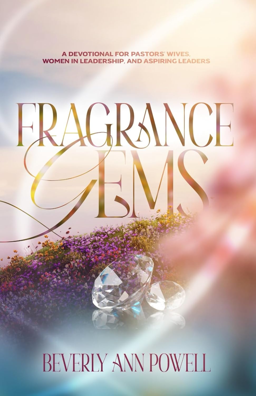 FRAGRANCE GEMS: A Devotional for Pastors’ Wives, Women in Leadership, and Aspiring Leaders FRAGRANCE GEMS: A Devotional for Pastors’ Wives, Women in Leadership, and Aspiring Leaders