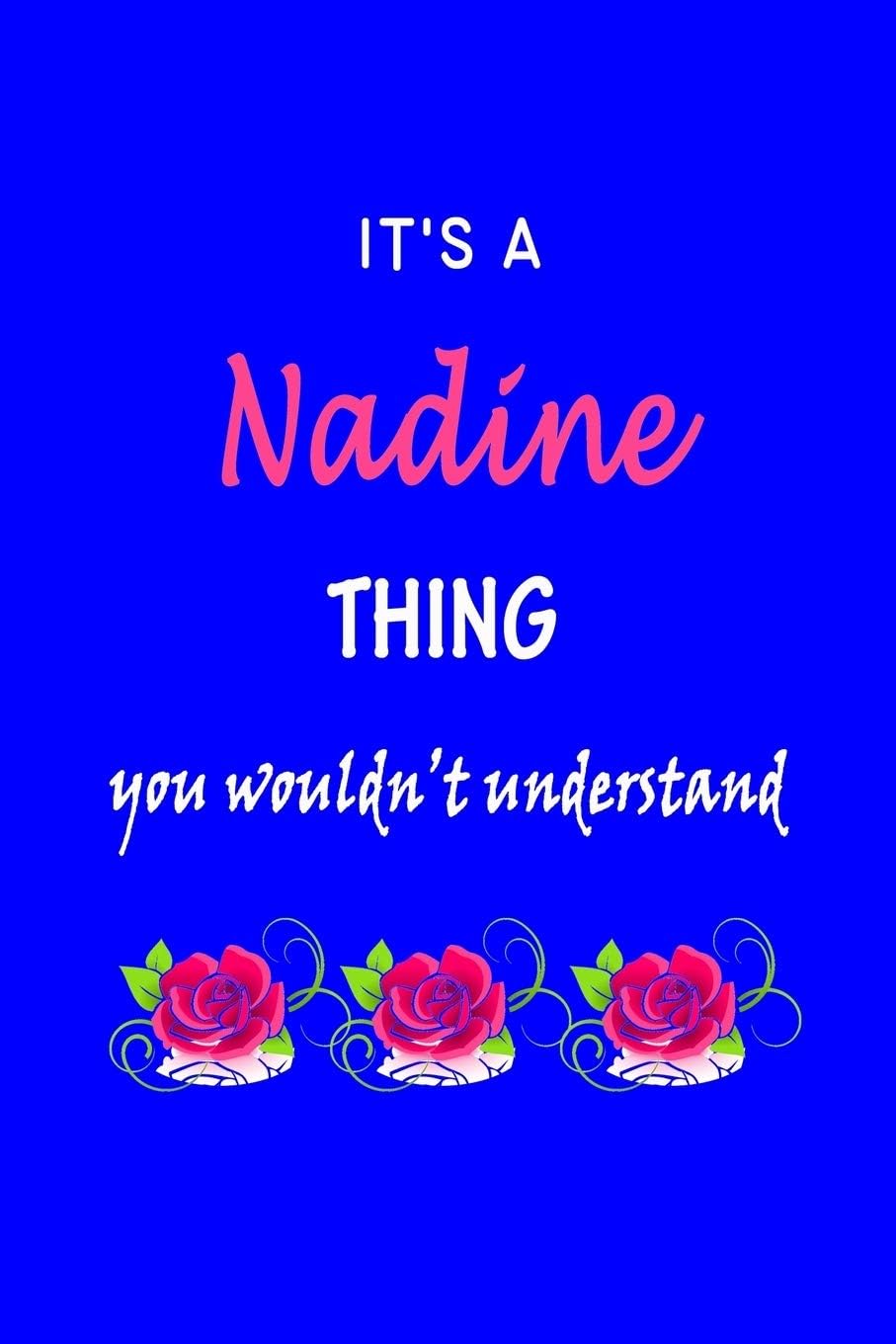 It's A Nadine Thing You Wouldn't Understand: Nadine First Name Personalized Journal 6x9 Notebook, Wide Ruled (Lined) blank pages Funny Cover for Girls and Women with Pink Name, Roses, on Blue Paperback – Notebook, 26 October 2019