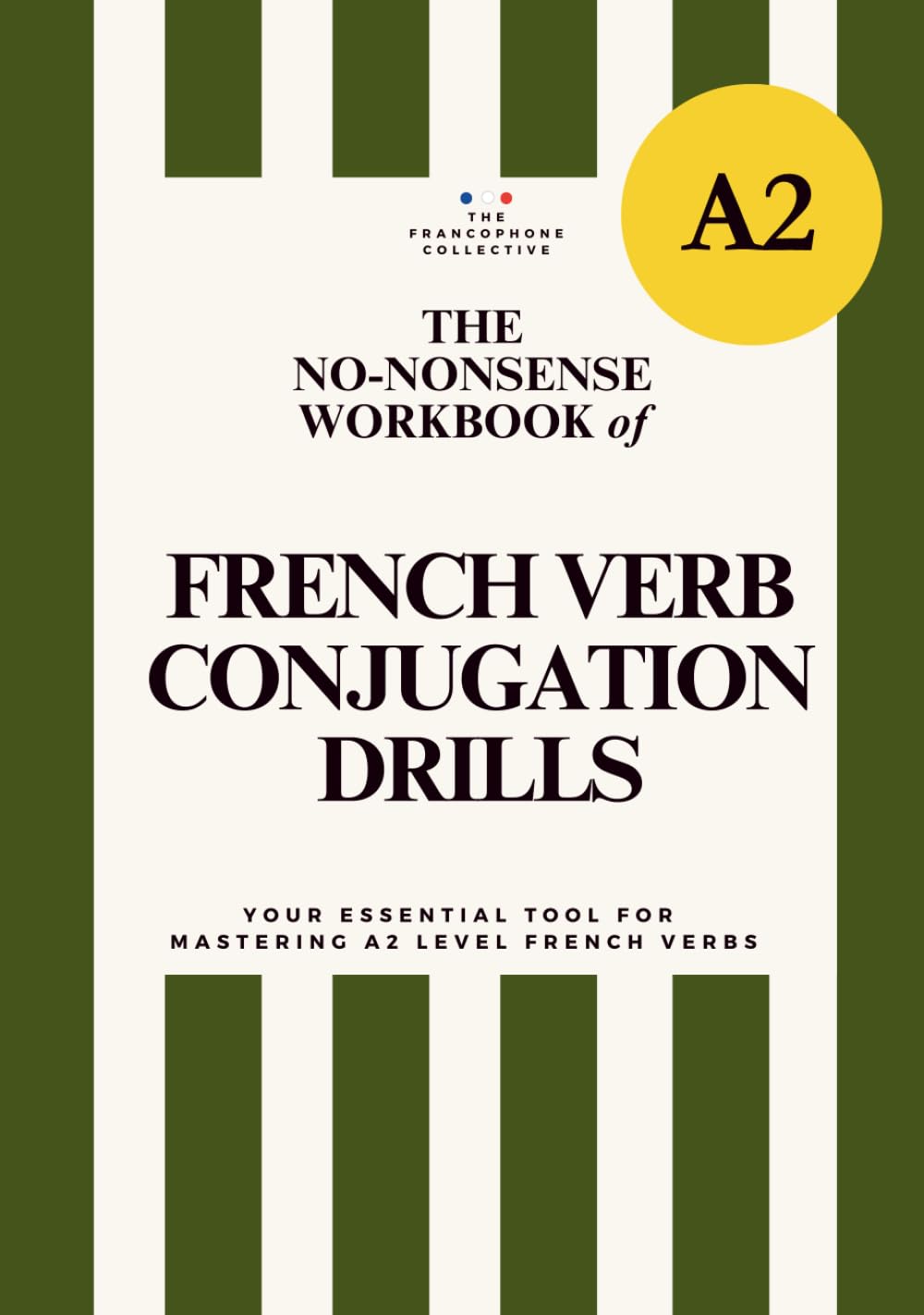 DELF A2 No-Nonsense Workbook of French Verb Conjugation Drills: A Practical Workbook for Complete Verb Mastery (Essential French Grammar Explained in English Series)