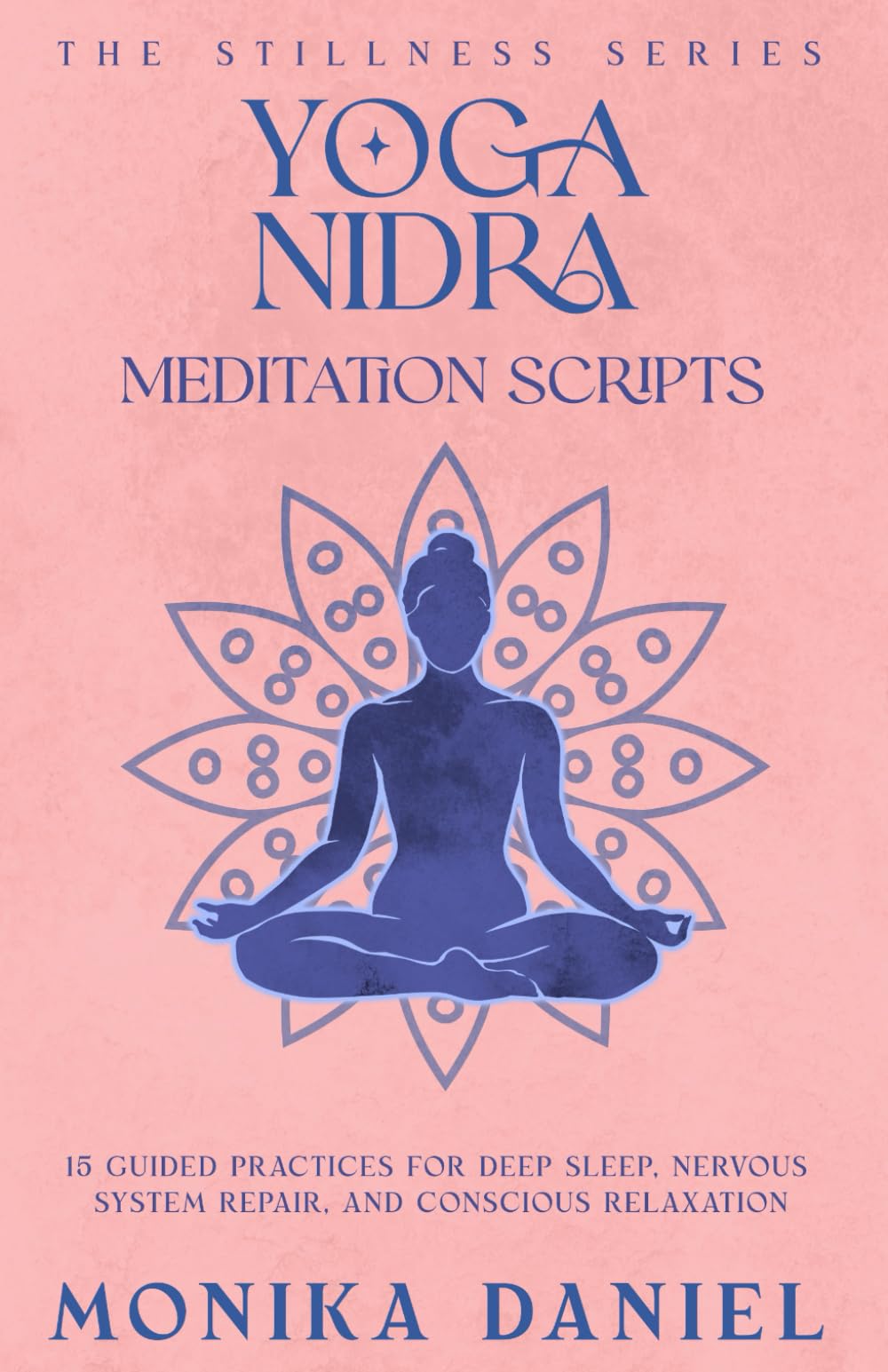 Yoga Nidra Meditation Scripts: 15 Guided Practices for Deep Sleep, Nervous System Repair, and Conscious Relaxation (The Stillness Series)