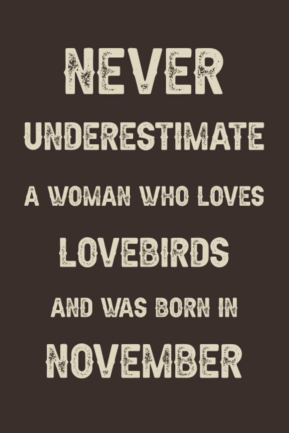 Never underestimate a woman who loves Lovebirds and was born in November: A perfect gift for Lovebirds lovers born in November | Funny Gift For ... | Size ”6x9” Lined Notebook | 110 Pages