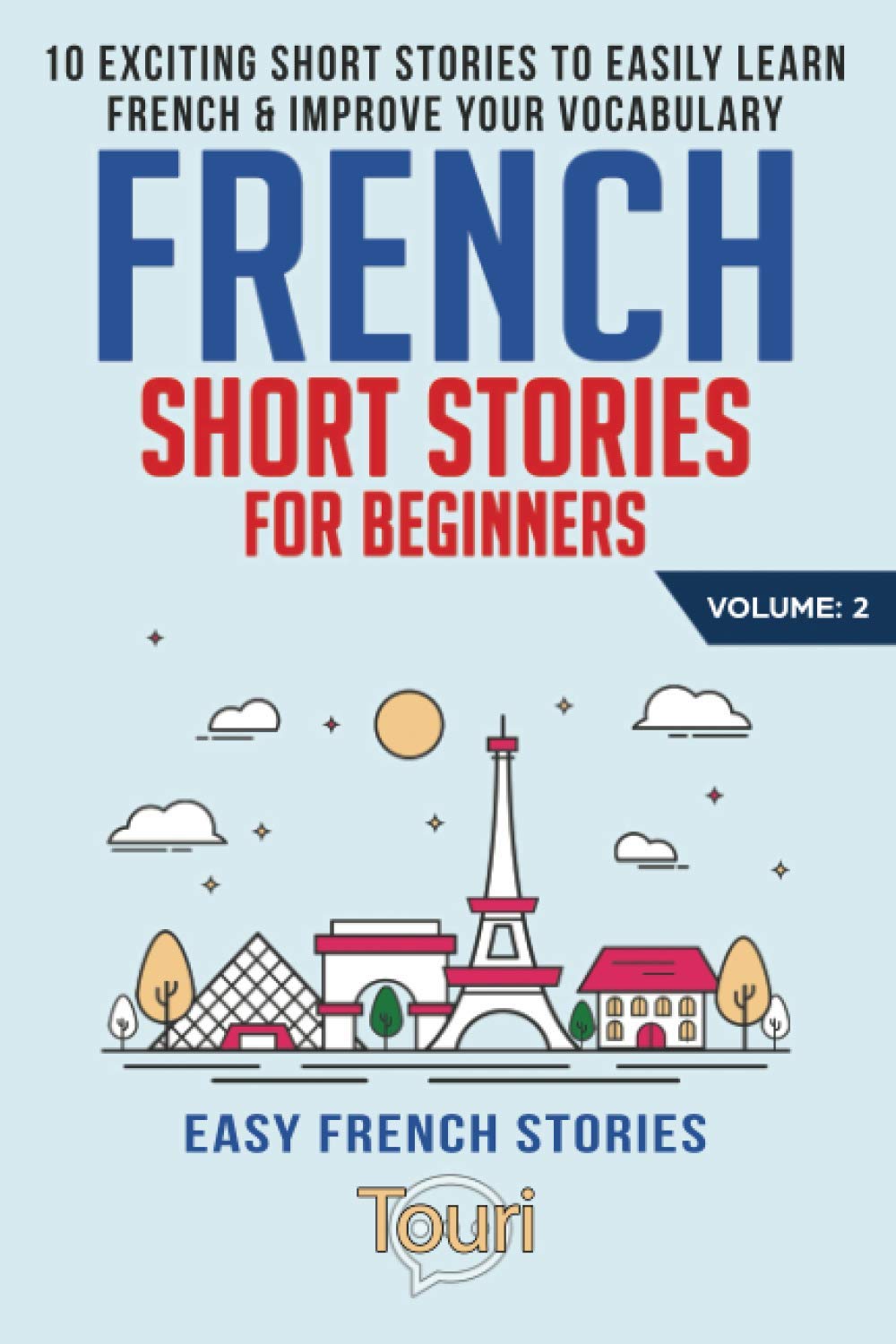 French Short Stories for Beginners: 10 Exciting Short Stories to Easily Learn French & Improve Your Vocabulary (Learn French for Beginners and Intermediates)