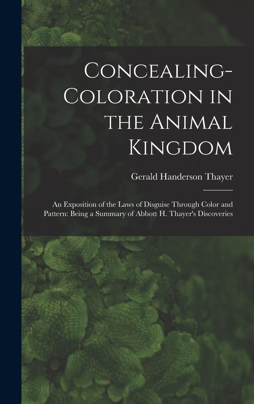 Concealing-Coloration in the Animal Kingdom: An Exposition of the Laws of Disguise Through Color and Pattern: Being a Summary of Abbott H. Thayer's Discoveries