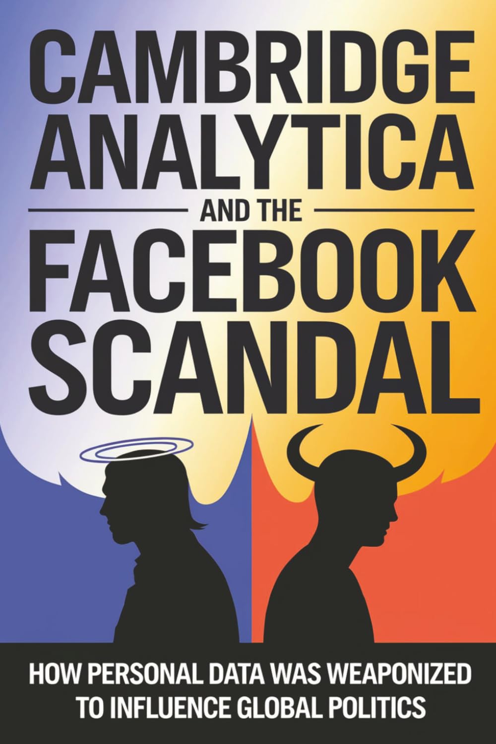 Cambridge Analytica and the Facebook Scandal: How Personal Data Was Weaponized to Influence Global Politics