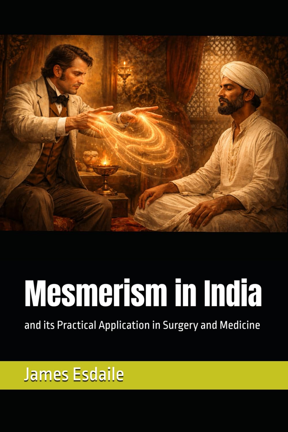 Mesmerism in India: and its Practical Application in Surgery and Medicine