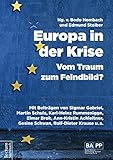  Europa in der Krise – Vom Traum zum Feindbild?: Mit Beiträgen von Sigmar Gabriel, Martin Schulz, Karl-Heinz Rummenigge, Elmar Brok, Ann-Kristin Achleitner, Gesine Schwan, Rolf-Dieter Krause u.v.a.