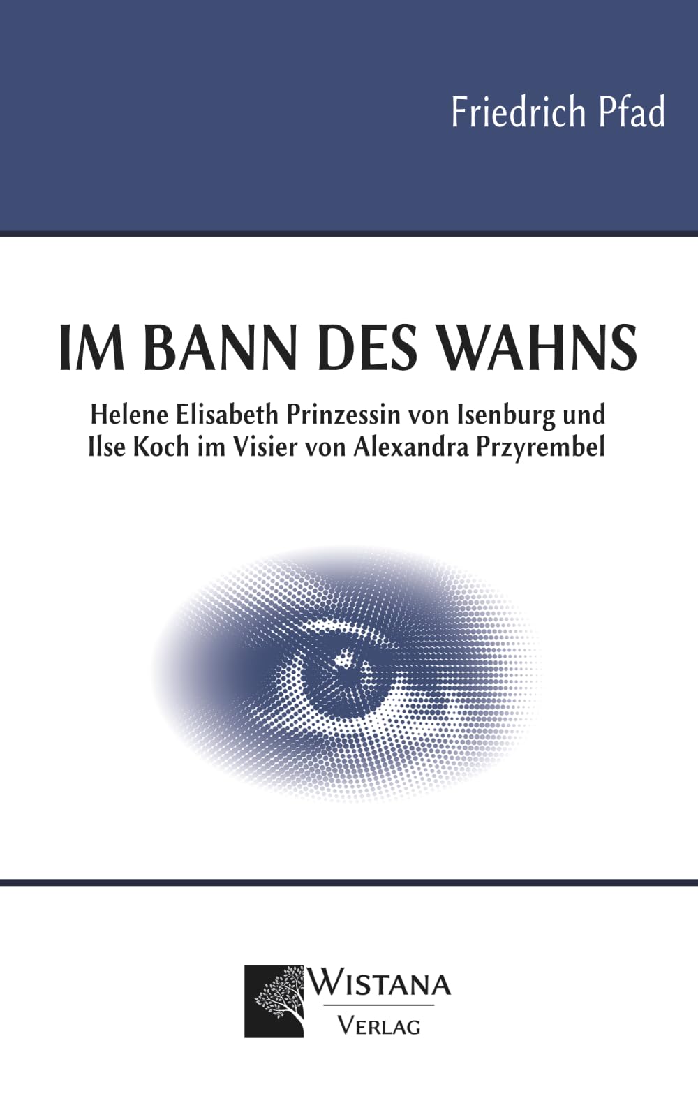 Im Bann des Wahns: Helene Elisabeth Prinzessin von Isenburg und Ilse Koch im Visier von Alexandra Przyrembel