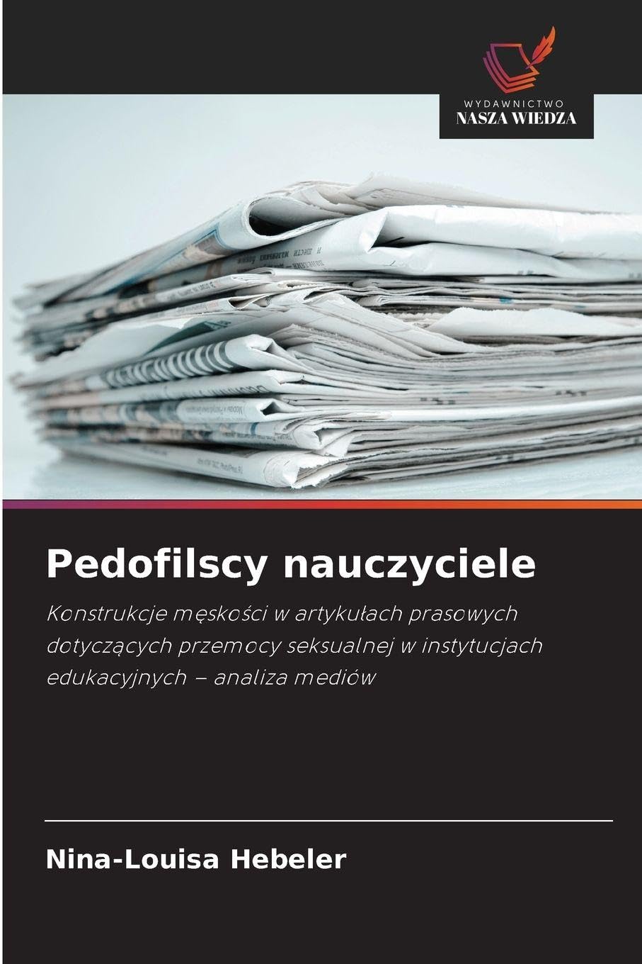 Pedofilscy nauczyciele: Konstrukcje m¿sko¿ci w artyku¿ach prasowych dotycz¿cych przemocy seksualnej w instytucjach edukacyjnych - analiza mediów