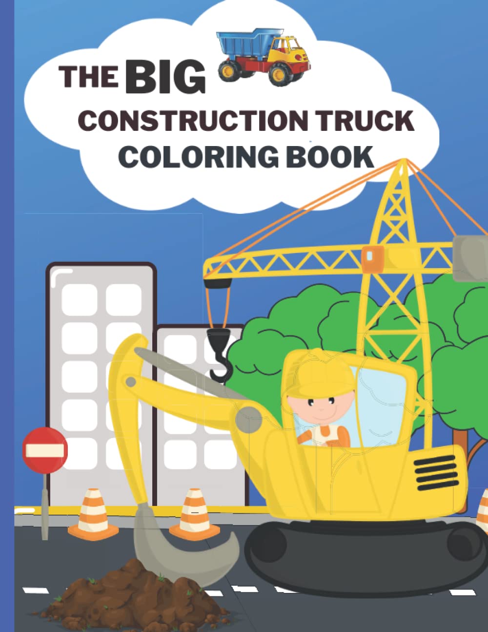 The Big Construction Truck Coloring Book: Activity book For Kids and Toddlers. The perfect gift for boys or girls, filled with trucks, cranes, diggers and more!