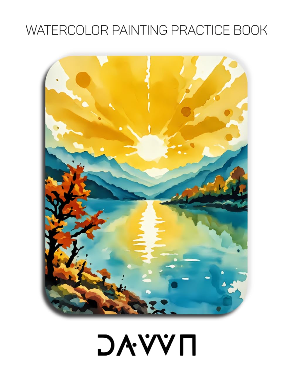 Watercolor Painting Practice Book - Dawn: An Explosive Journey into Luminous Lake Sunrises & Fluid Watercolor Techniques