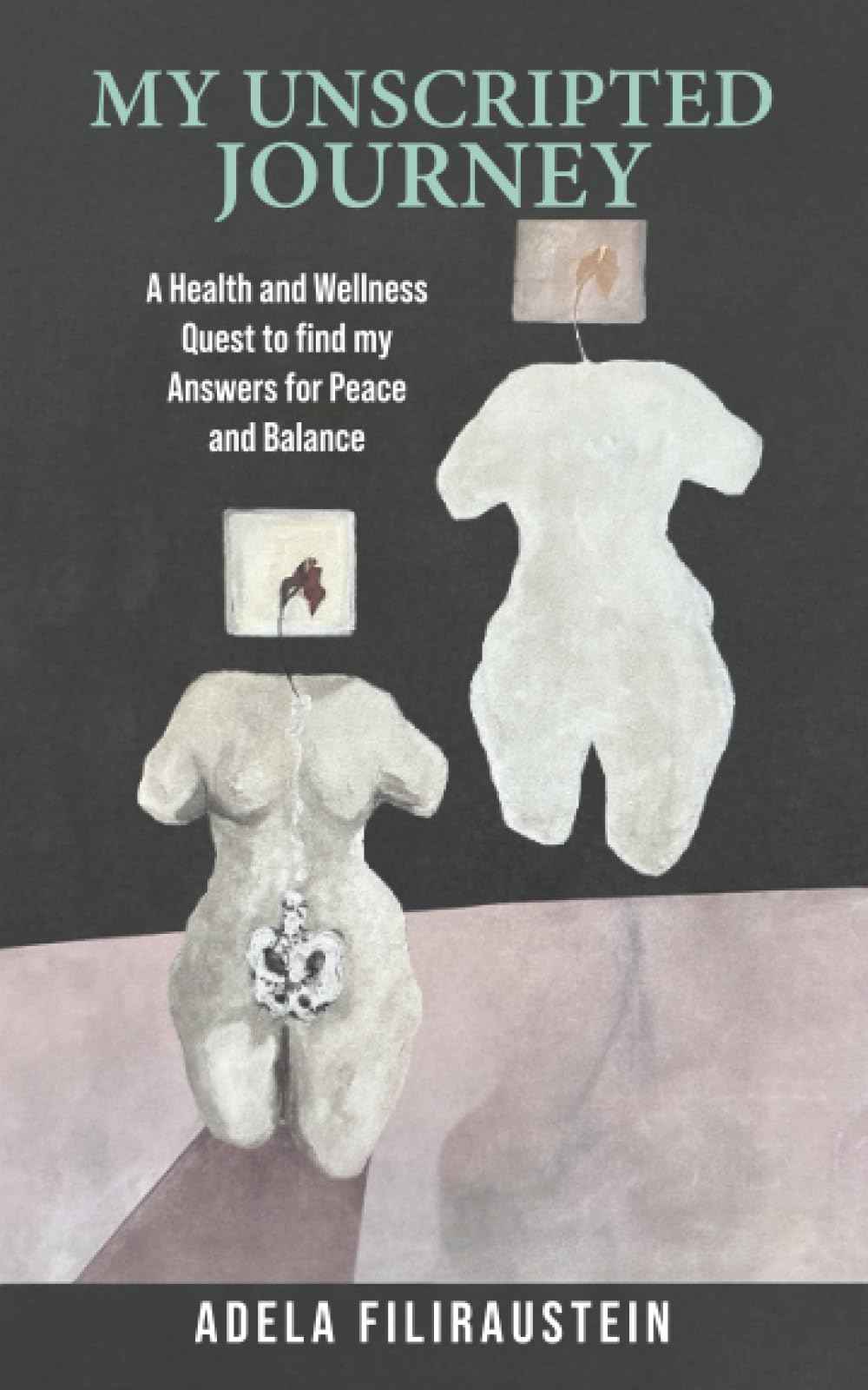 My Unscripted Journey: A Health and Wellness Quest to Find My Answers for Peace and Balance
