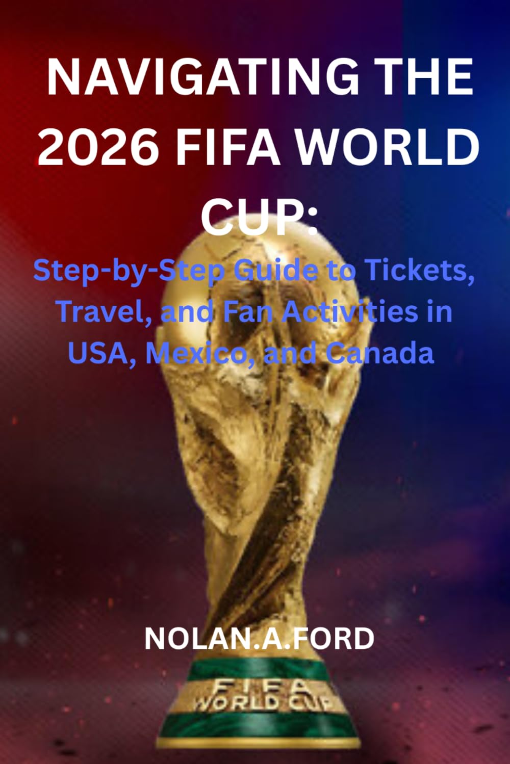 Navigating the 2026 FIFA World Cup: Step-by-Step Guide to Tickets, Travel, and Fan Activities in USA, Mexico, and Canada