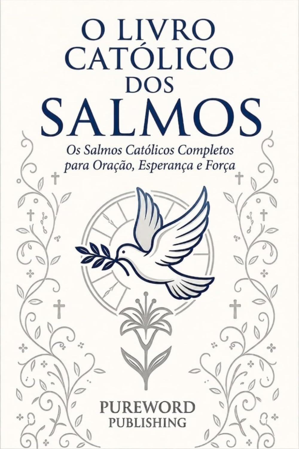 O LIVRO CATÓLICO DOS SALMOS: Os Salmos Católicos Completos para Oração, Esperança e Força