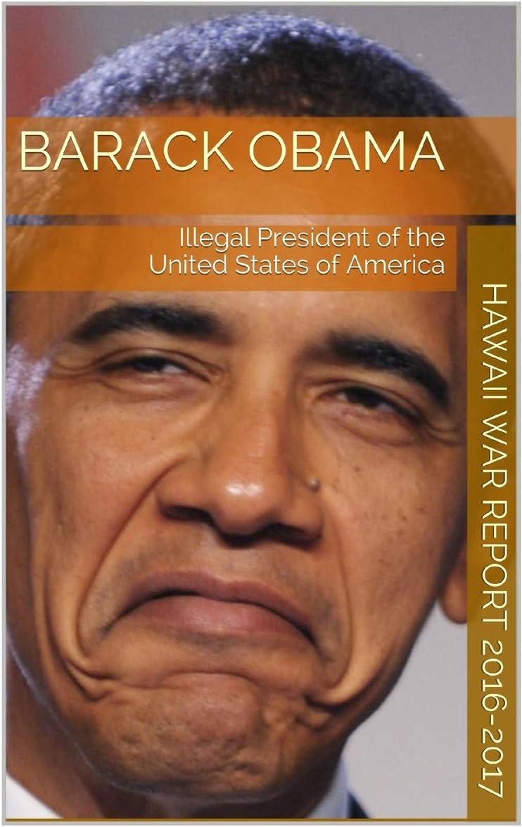 Barack Obama Illegal President Of The United States: Hawaii War Report 2016-2017