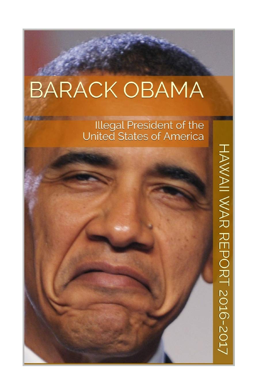 Barack Obama Illegal President Of The United States: Hawaii War Report 2016-2017