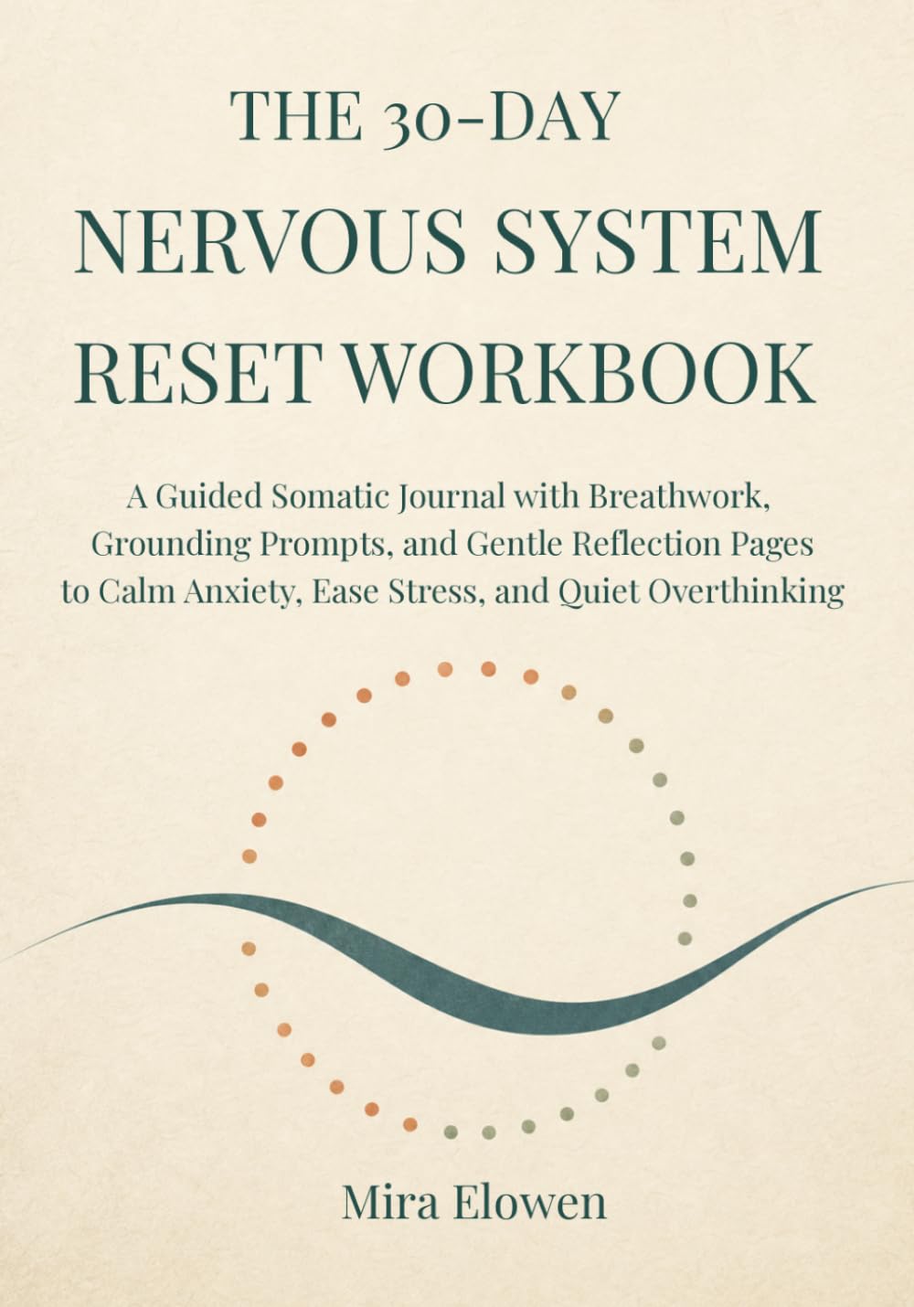 The 30-Day Nervous System Reset Workbook: A Guided Somatic Journal with Breathwork, Grounding Prompts, and Gentle Reflection Pages to Calm Anxiety, Ease Stress, and Quiet Overthinking