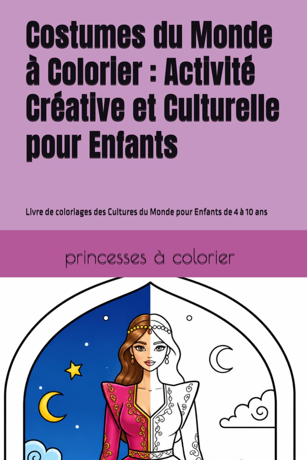 Costumes du Monde à Colorier : Activité Créative et Culturelle pour Enfants: Livre de coloriages des Cultures du Monde pour Enfants de 4 à 10 ans