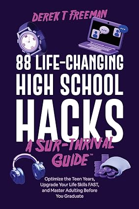 88 Life-Changing High School Hacks (A Sur-Thrival Guide): Optimize the Teen Years, Upgrade Your Life Skills FAST, and Master Adulting Before You Graduate (Teen Sur-Thrival)