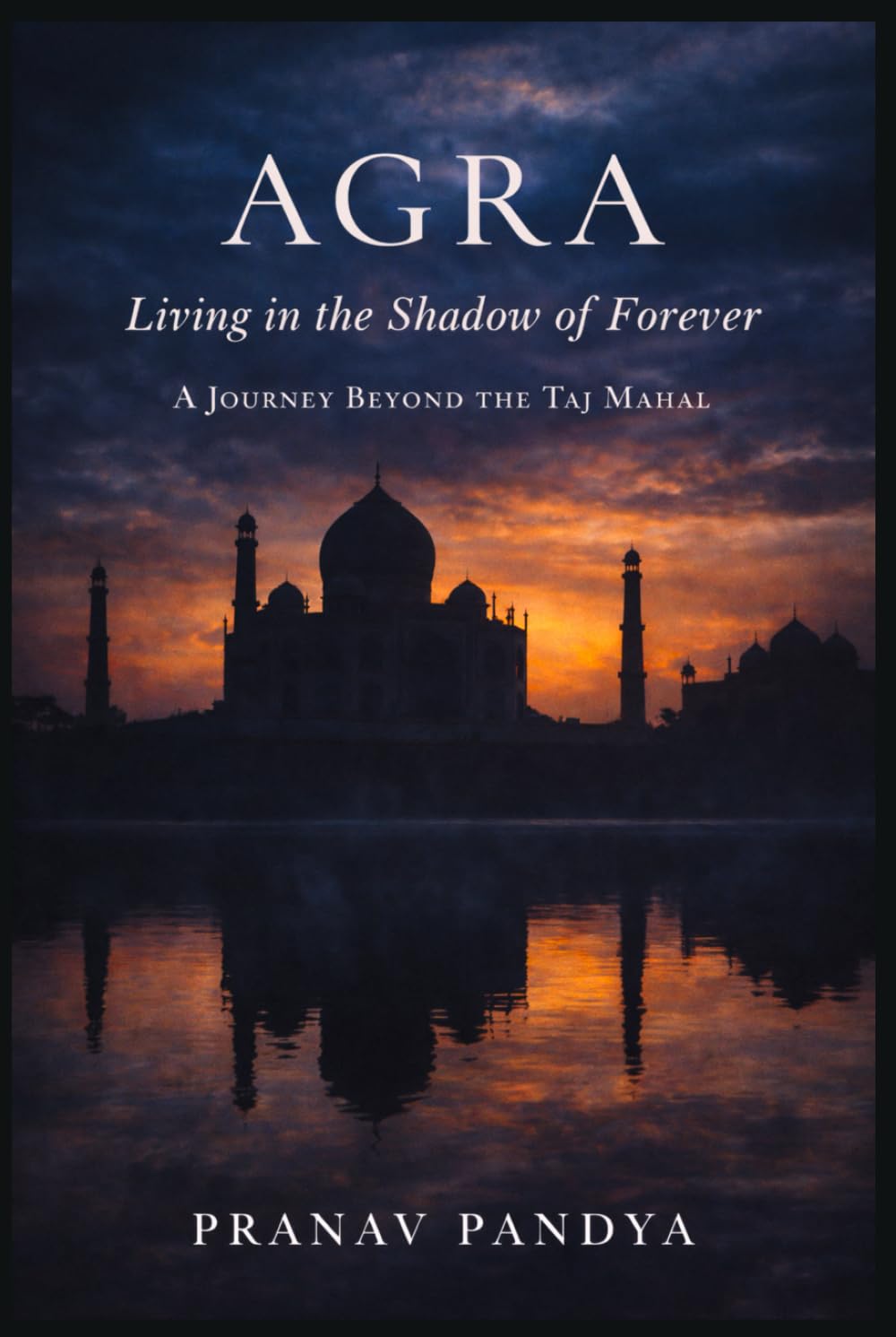 AGRA Living in the Shadow of Forever: A Journey beyond the Taj Mahal