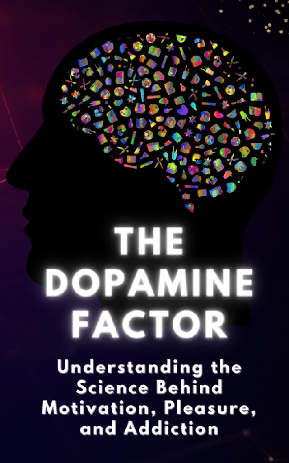 The Dopamine Factor: Understanding the Science Behind Motivation, Pleasure, and Addiction