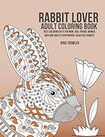 Rabbit Lover Adult Colouring Book: Best Colouring Gifts for Mum, Dad, Friend, Women, Men and Adults Everywhere: Beautiful Rabbits 1981769617 Book Cover