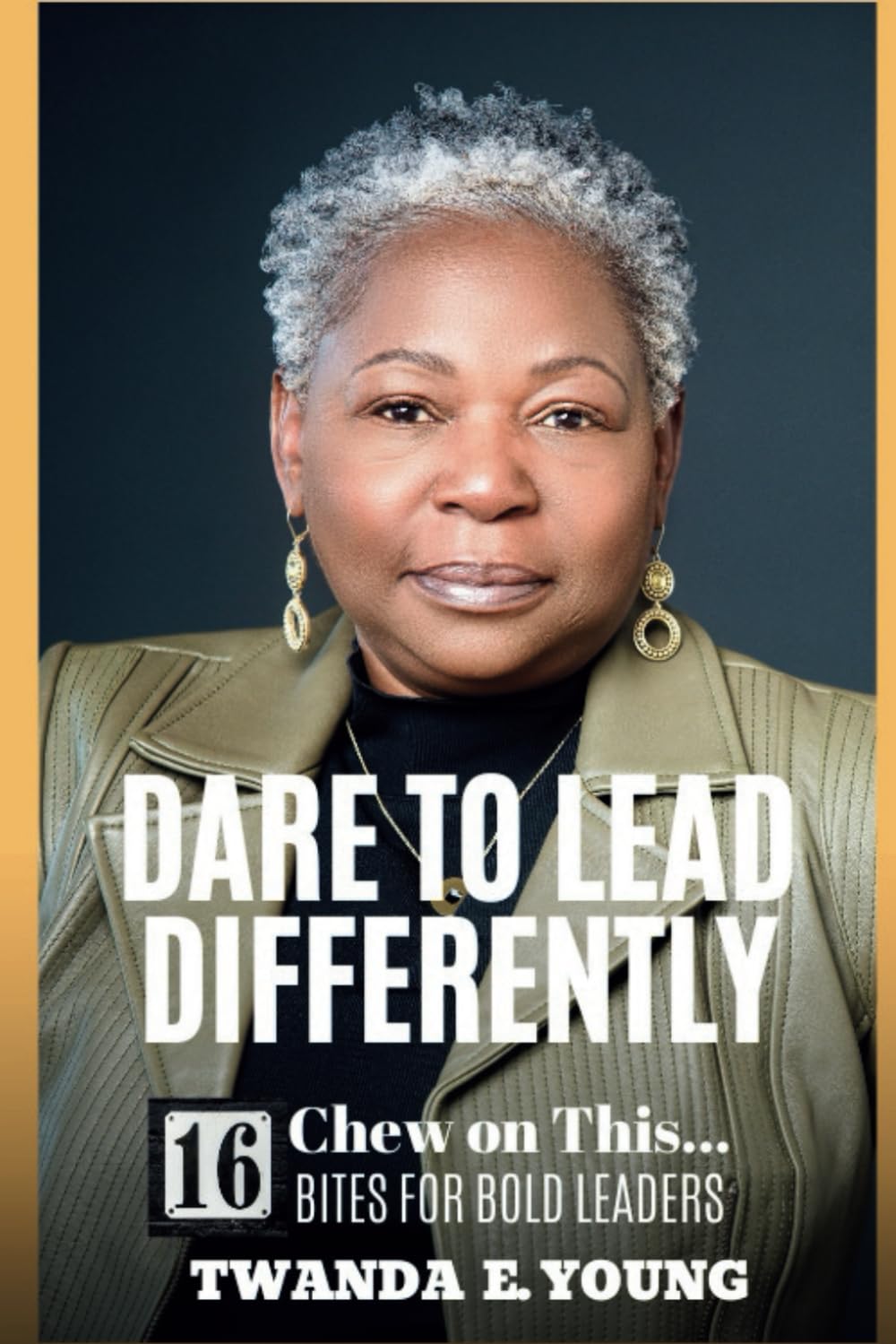 Dare to Lead Differently: Chew on This... 16 Bites for Bold Leaders