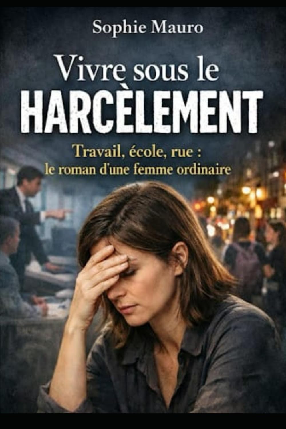 Vivre sous le harcèlement: Travail, école, rue : le roman dune femme ordinaire