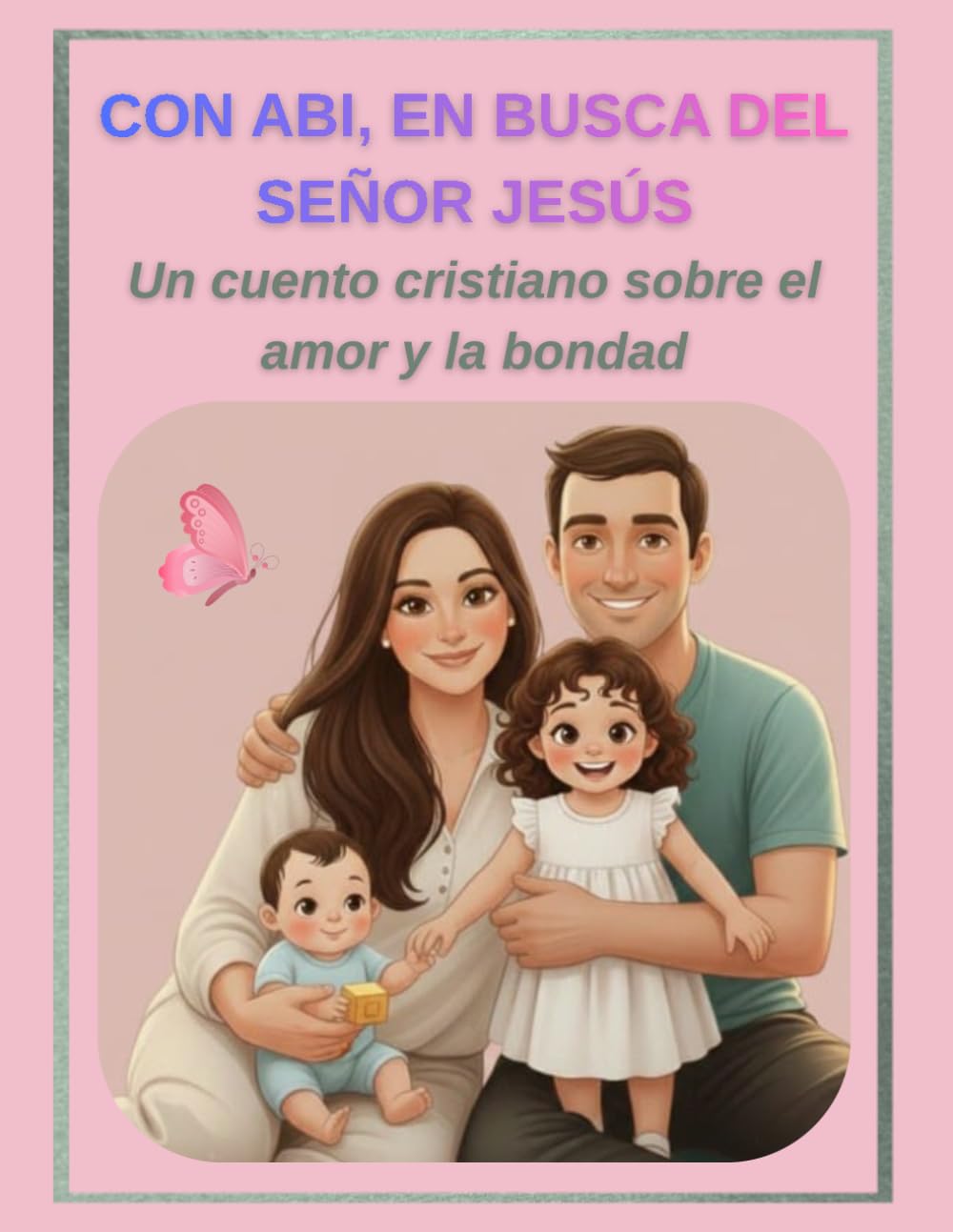 CON ABI, EN BUSCA DEL SEÑOR JESÚS Un cuento cristiano sobre el amor y la bondad: Historia cristiana para niñas pequeñas de 3 a 5 años - Incluye páginas para colorear-