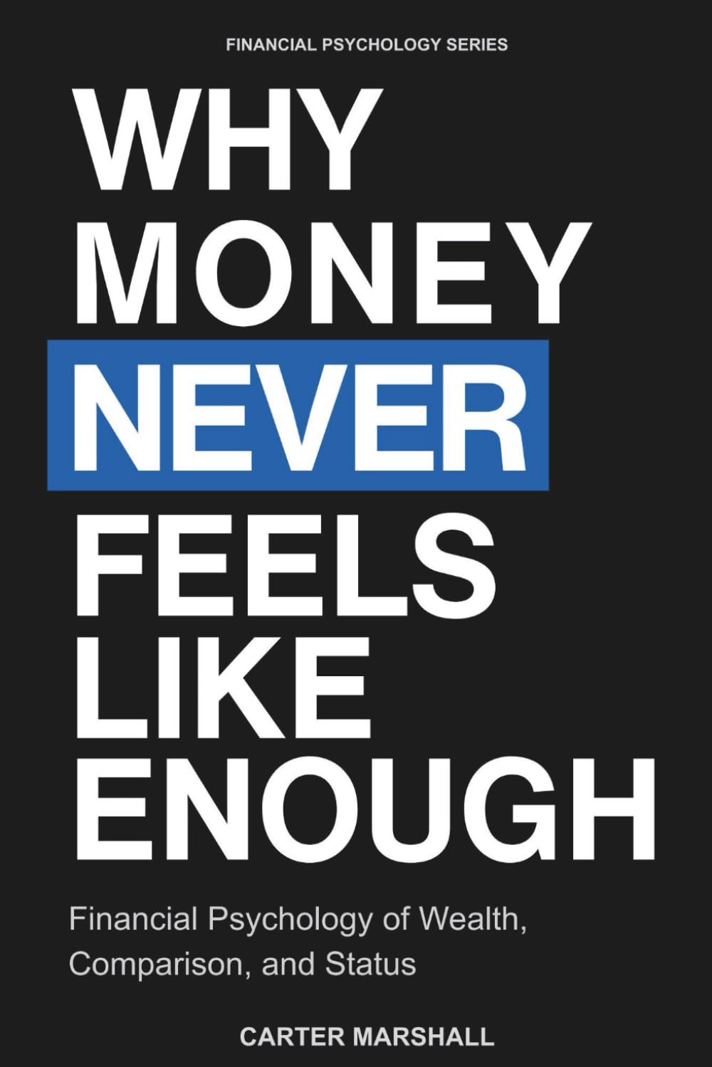 Why Money Never Feels Like Enough: Financial Psychology of Wealth, Comparison, and Status (Financial Psychology Series)