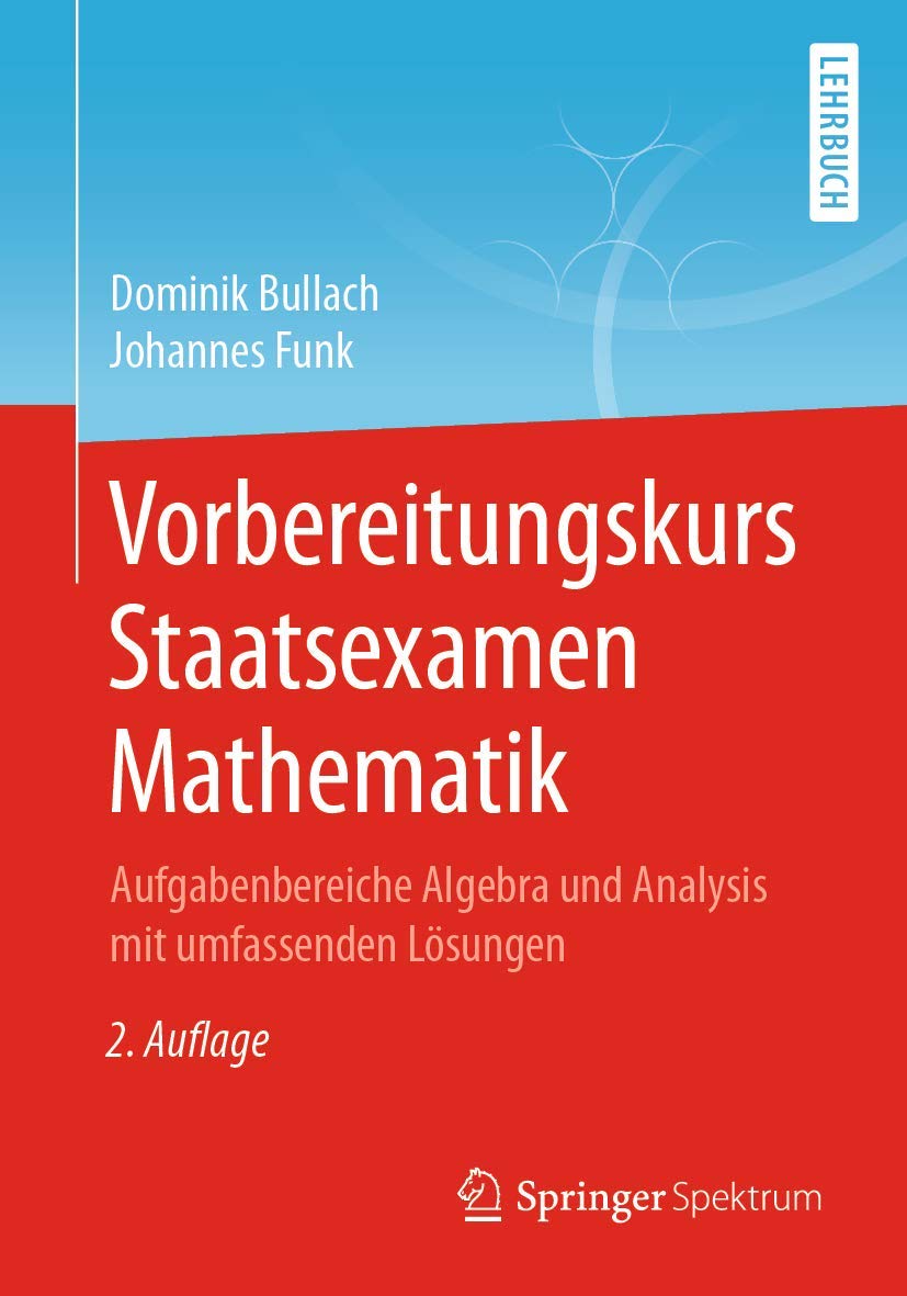 Vorbereitungskurs Staatsexamen Mathematik: Aufgabenbereiche Algebra und Analysis mit umfassenden Losungen (German Edition)