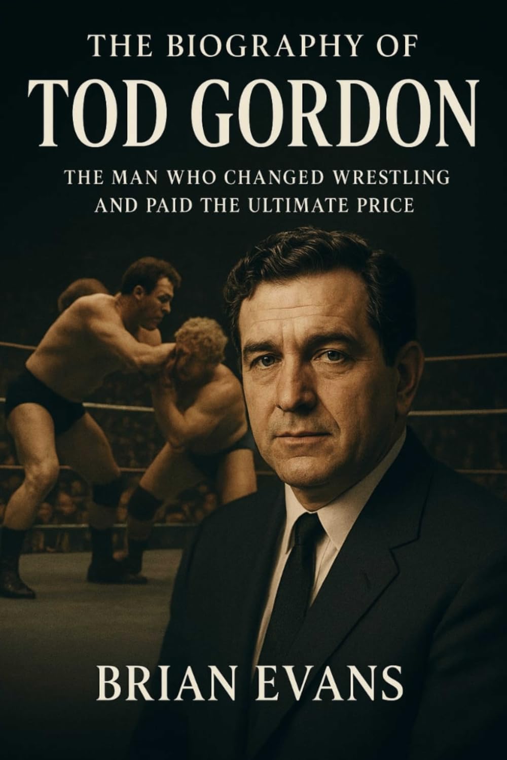 The Biography of Tod Gordon: The Man Who Changed Wrestling and Paid the Ultimate Price