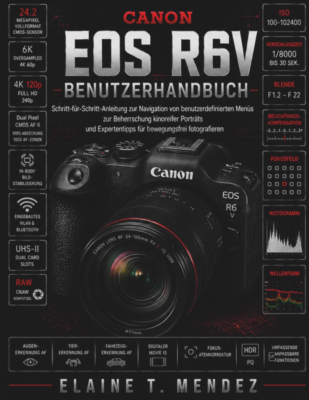 Canon EOS R6 V Benutzerhandbuch: Die Schritt-für-Schritt-Anleitung zur Navigation durch benutzerdefinierte Menüs, zur Perfektionierung filmischer ... Expertentricks für atemberaubende Fotografie