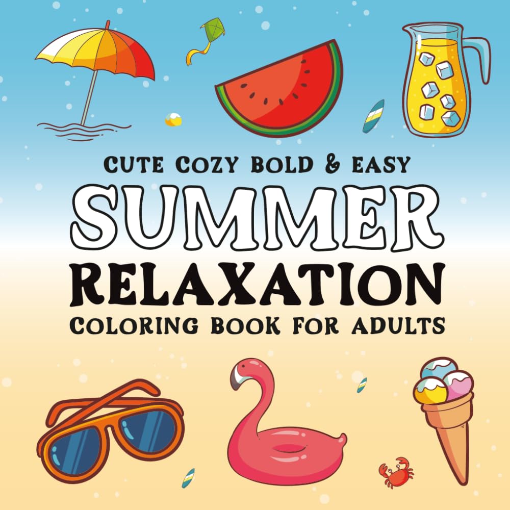 Cute Cozy Bold and Easy Summer Relaxation Coloring Book for Adults: Easy to Draw Simple Anxiety Relief Coloring Book for Adults, Simple and Big ... Landscape, Flowers, Cute Things And Many More