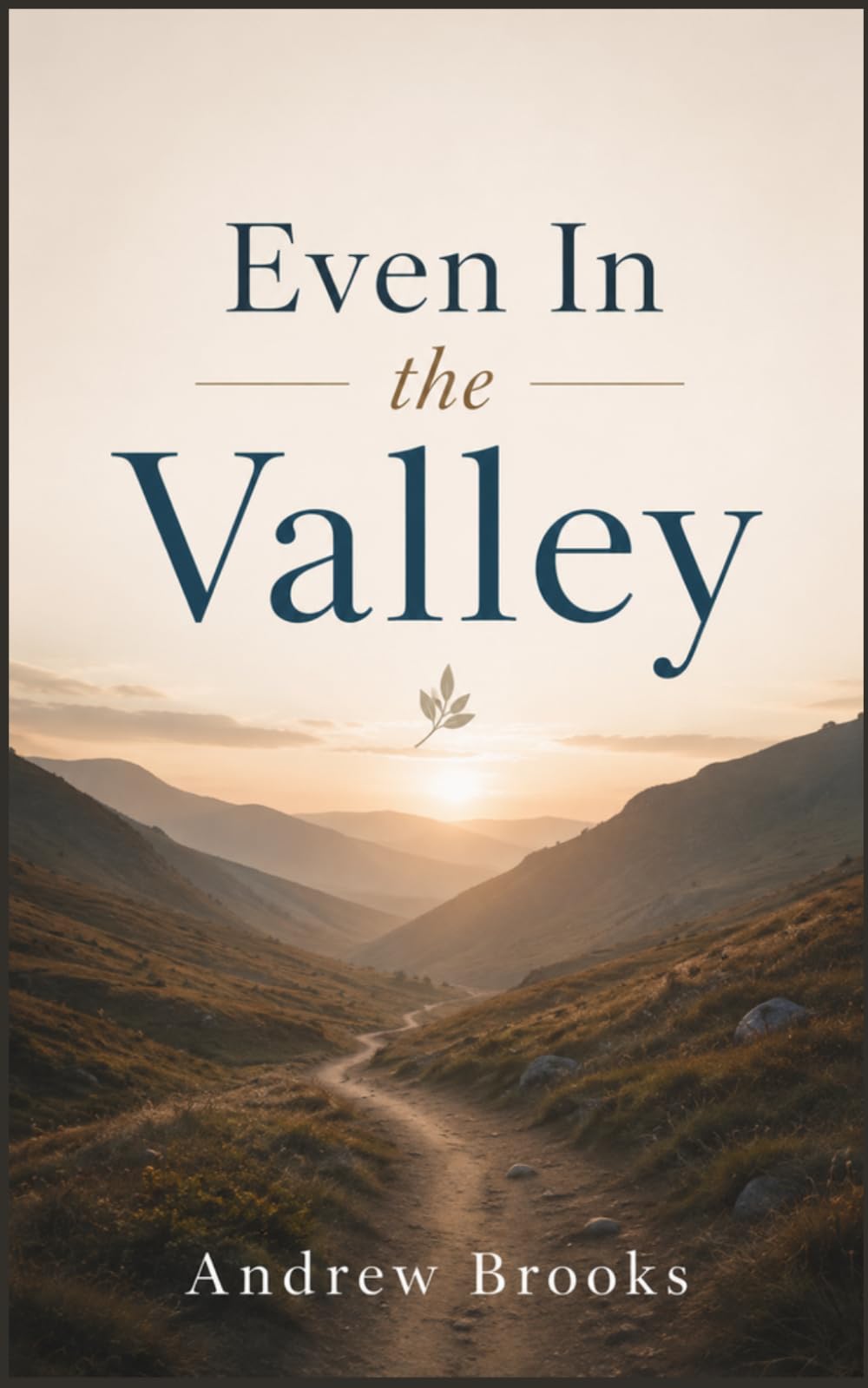 Even In the Valley: Finding God's Peace, Purpose, and Strength Through Life's Hardest Seasons