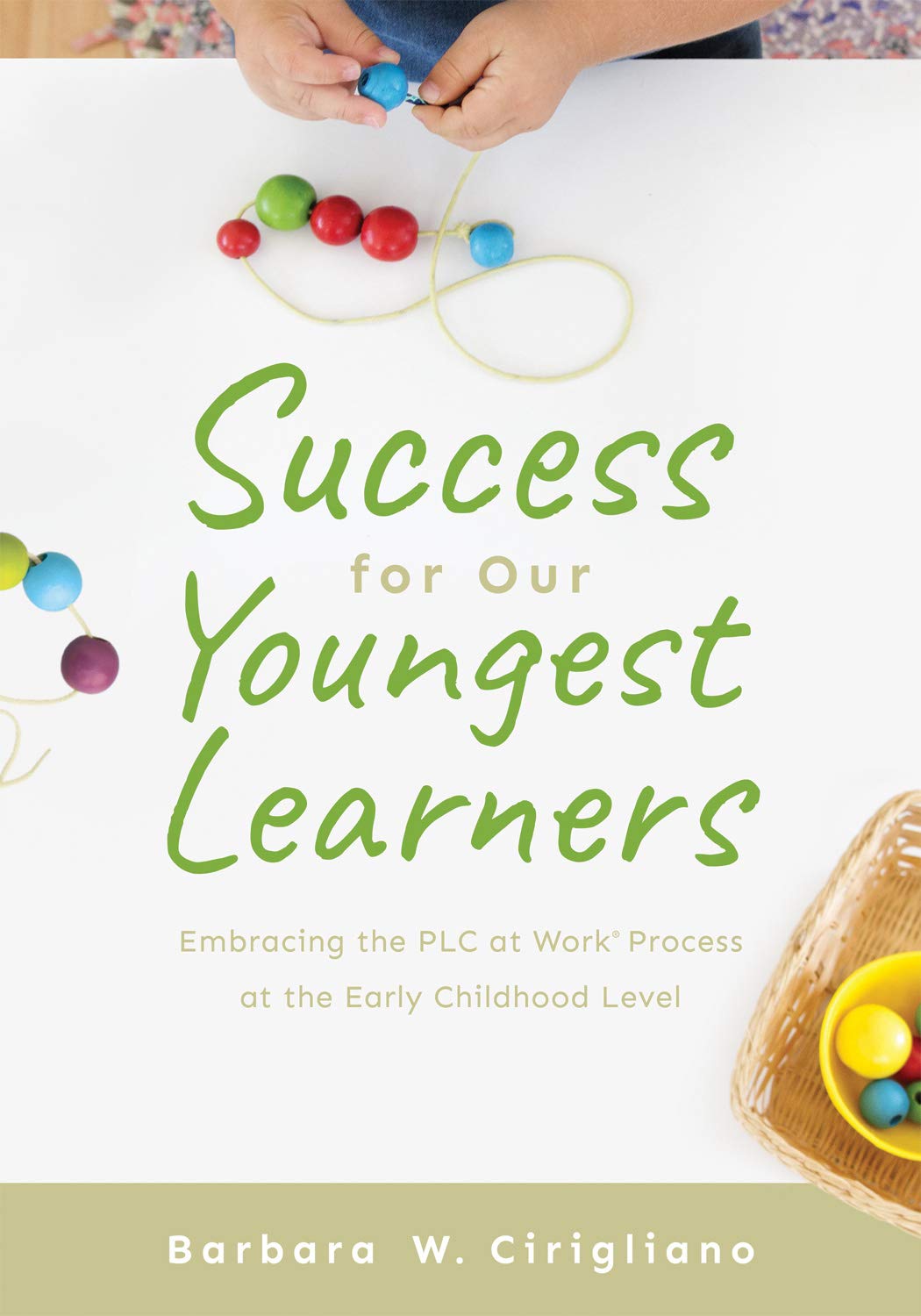 Success for Our Youngest Learners: Embracing the PLC at Work® Process at the Early Childhood Level (A practical guide for implementing PLCs in early childhood classroom environments)