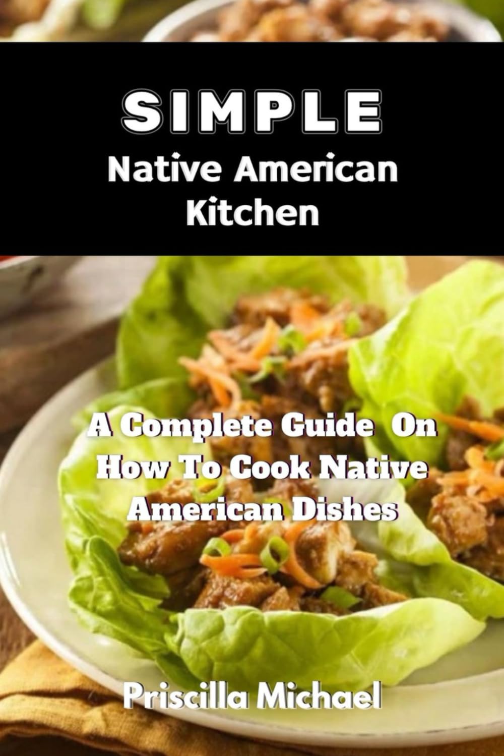 Simple Native American Kitchen: A complete Guide On How To Cook Native American Dishes