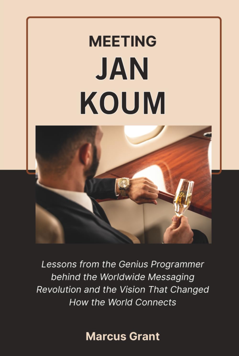 MEETING JAN KOUM: Lessons from the Genius Programmer behind the Worldwide Messaging Revolution and the Vision That Changed How the World Connects (Billionaire Minds: Stories of Grit and Greatness)