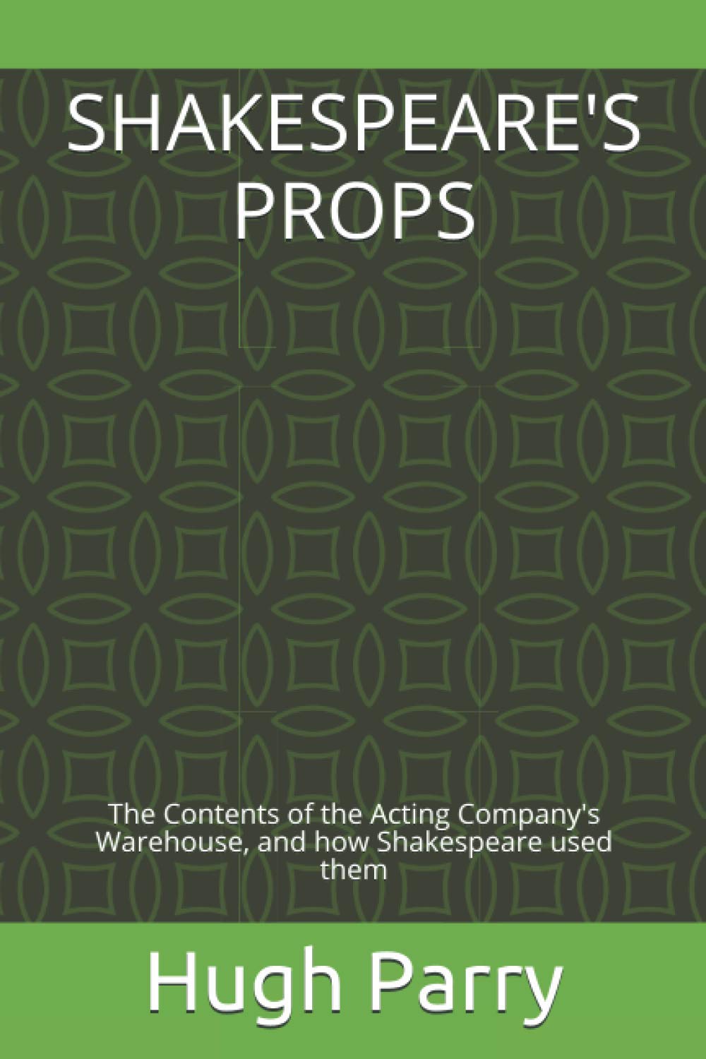 SHAKESPEARE'S PROPS: The Contents of the Acting Company's Warehouse, and how Shakespeare used them
