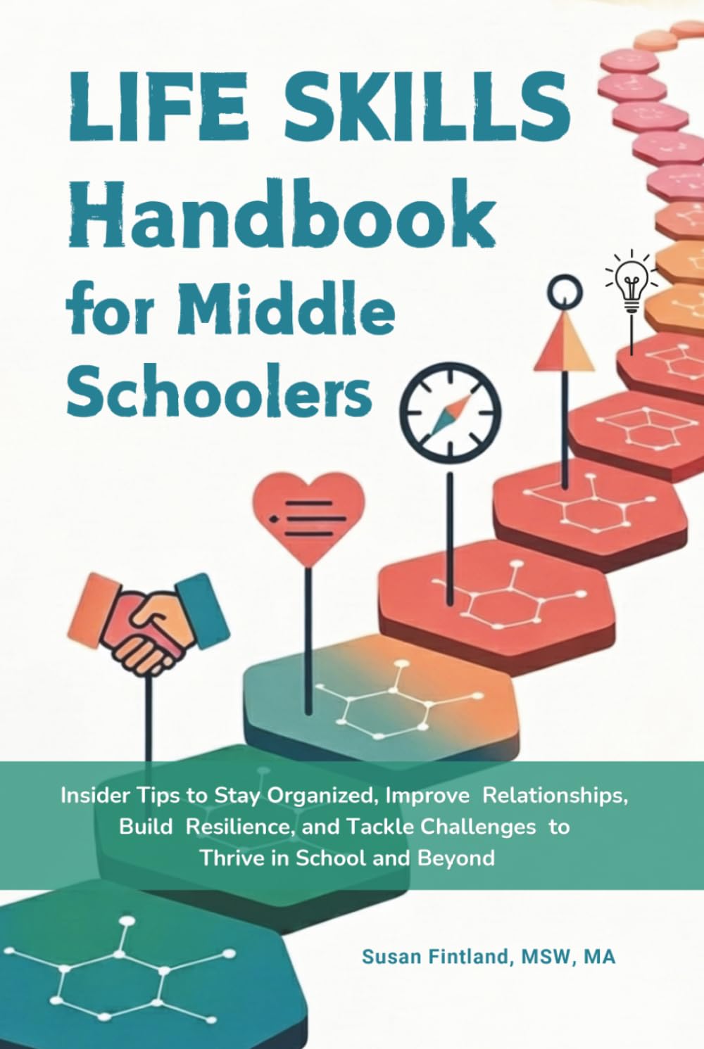 LIFE SKILLS HANDBOOK FOR MIDDLE SCHOOLERS: Insider Tips to Stay Organized, Improve Relationships, Build Resilience, and Tackle Challenges to Thrive in School and Beyond