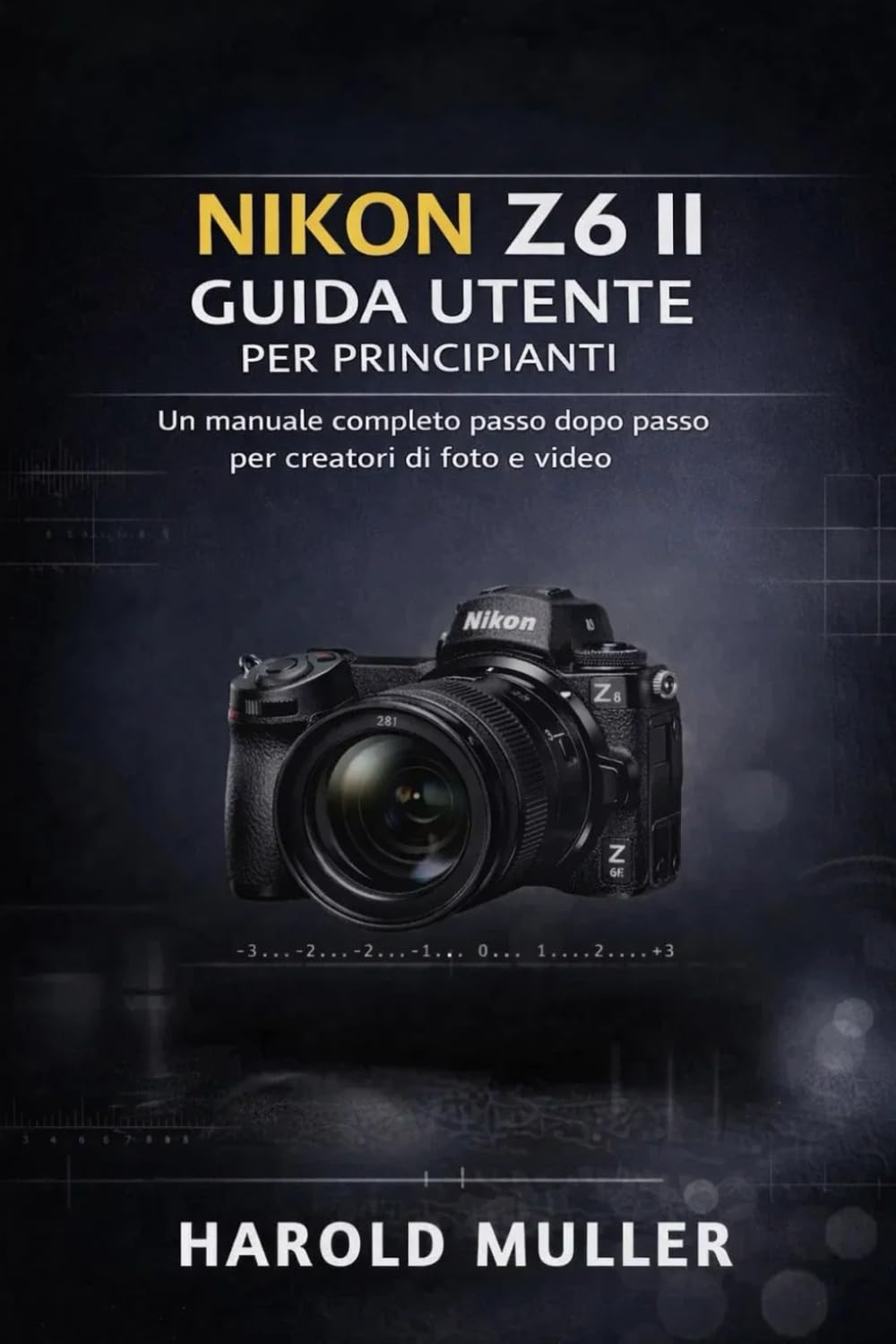 NIKON Z6 II GUIDA UTENTE PER PRINCIPIANTI: Un manuale completo passo dopo passo per creatori di foto e video